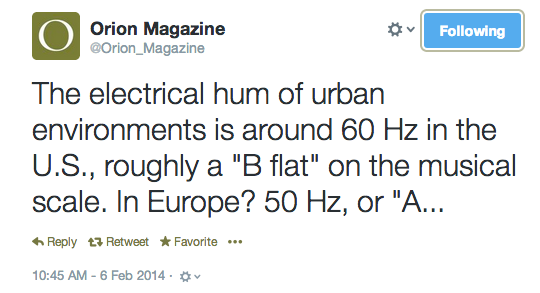 Screenshot of a tweet from Orion Magazine that says: “The electrical hum of urban environments is around 60 Hz in the U.S., roughly a “B flat” on the musical scale. In Europe? 50 Hz, or an “A”…