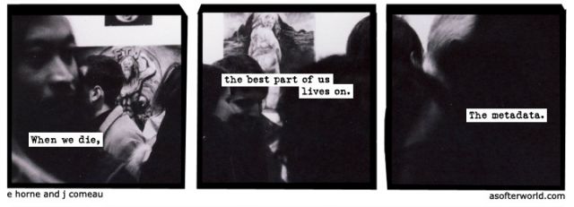 comic that reads: when we die, the best part of us lives on. The metadata.