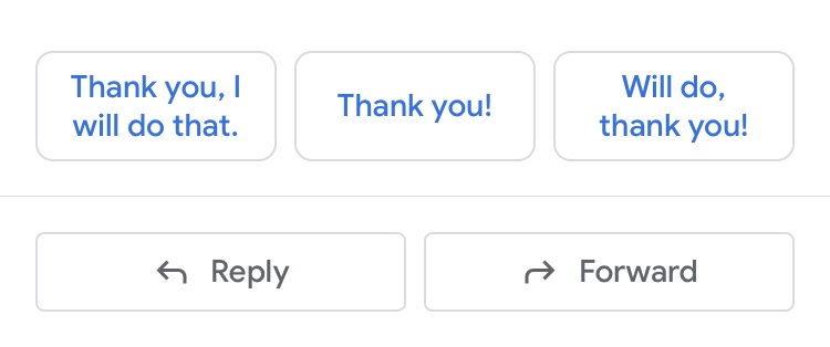 Screenshot of google mail smart responses, showing one that says “Thank you, I will do that.” another that says “thank you!” and a third that says “Will do, thank you!” 