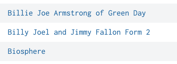Screenshot of 3 artist names in my data, Billie Joe Armstrong of Green Day, Billy Joel and Jimmy Fallon Form 2, and Biosphere.