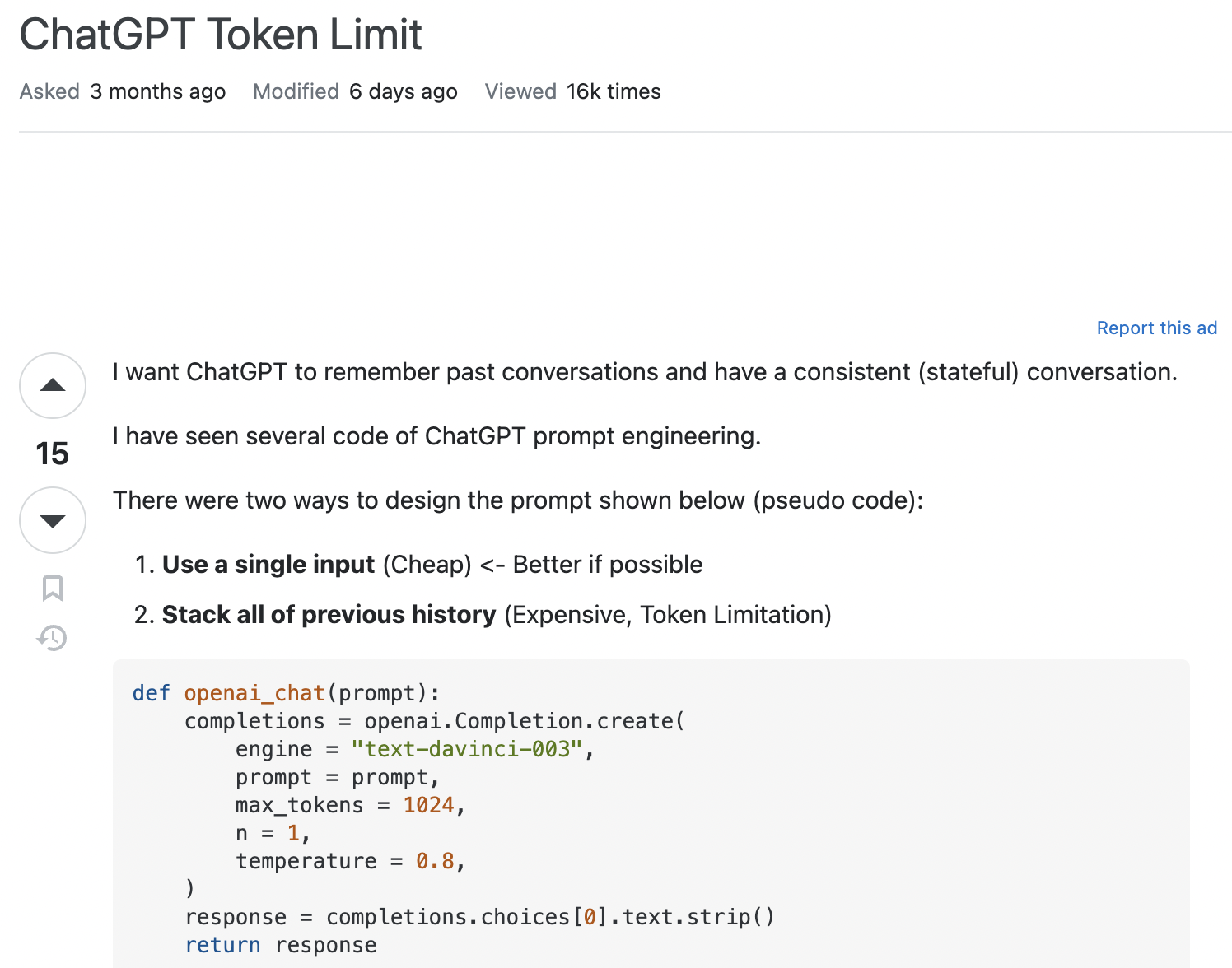 Screenshot of StackOverflow question titled ChatGPT Token Limit with content: I want ChatGPT to remember past conversations and have a consistent (stateful) conversation. I have seen several code of ChatGPT prompt engineering. There were two ways to design the prompt shown below (pseudo code): Use a single input (Cheap) <- Better if possible Stack all of previous history (Expensive, Token Limitation)… and additional pseudocode cropped from the screenshot